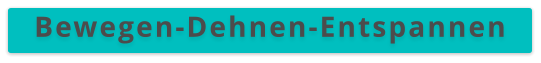 Bewegen-Dehnen-Entspannen