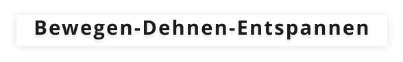 Bewegen-Dehnen-Entspannen